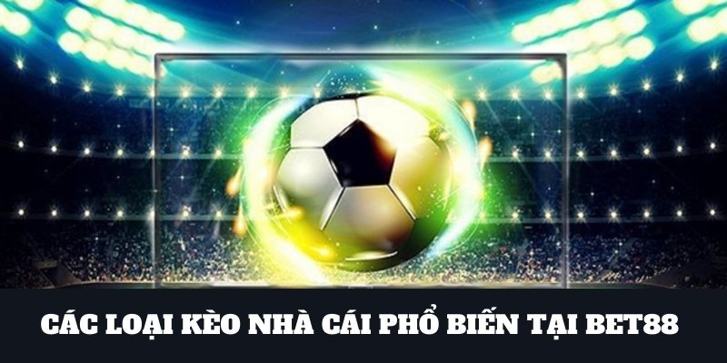 Các loại kèo bóng đá Bet88 phổ biến