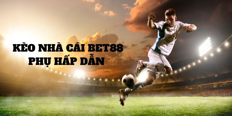 Dạng kèo phụ nhà cái Bet88 mang đến cho người chơi