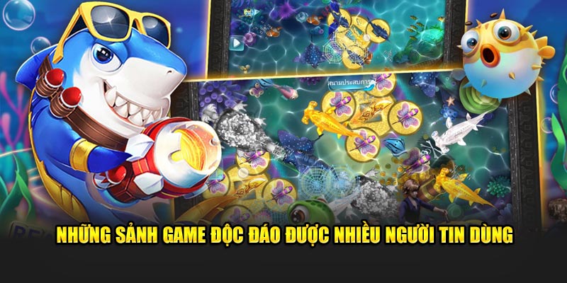 Những sảnh game độc đáo được nhiều người tin dùng